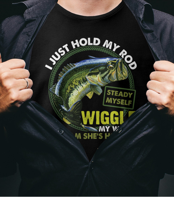 I Just Hold My Rod Steady Myself Wiggle My Worm And Bam She's Hooked Bass Fishing Humor T-Shirt