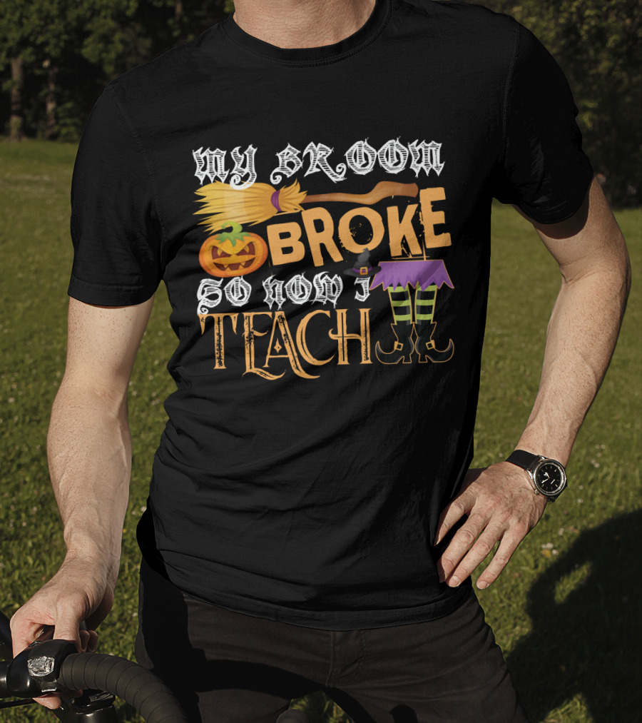 My Broom Broke So Now I Teach Funny Halloween Teacher Witch With Jack-o'-Lantern And Witch Hat T-Shirt