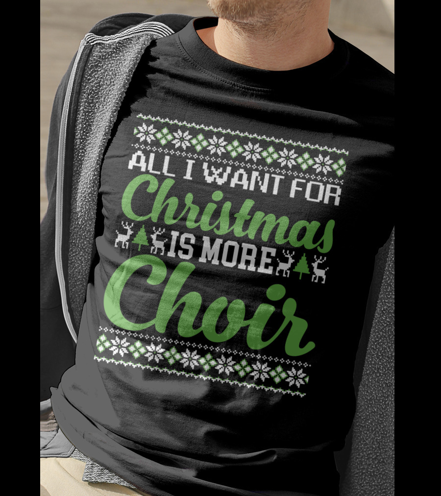 All I Want For Christmas Is More Choir Funny Choral Reindeer And Snowflakes Holiday T-Shirt