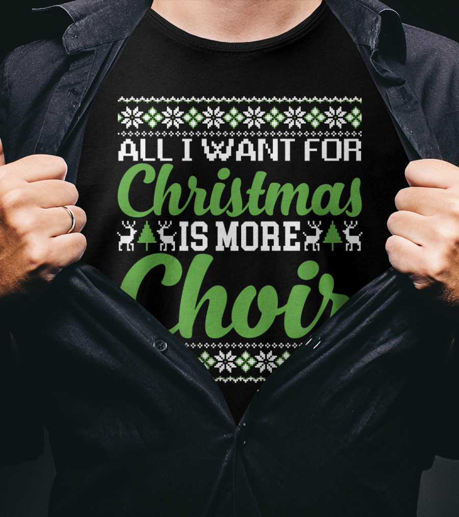 All I Want For Christmas Is More Choir Funny Choral Reindeer And Snowflakes Holiday T-Shirt