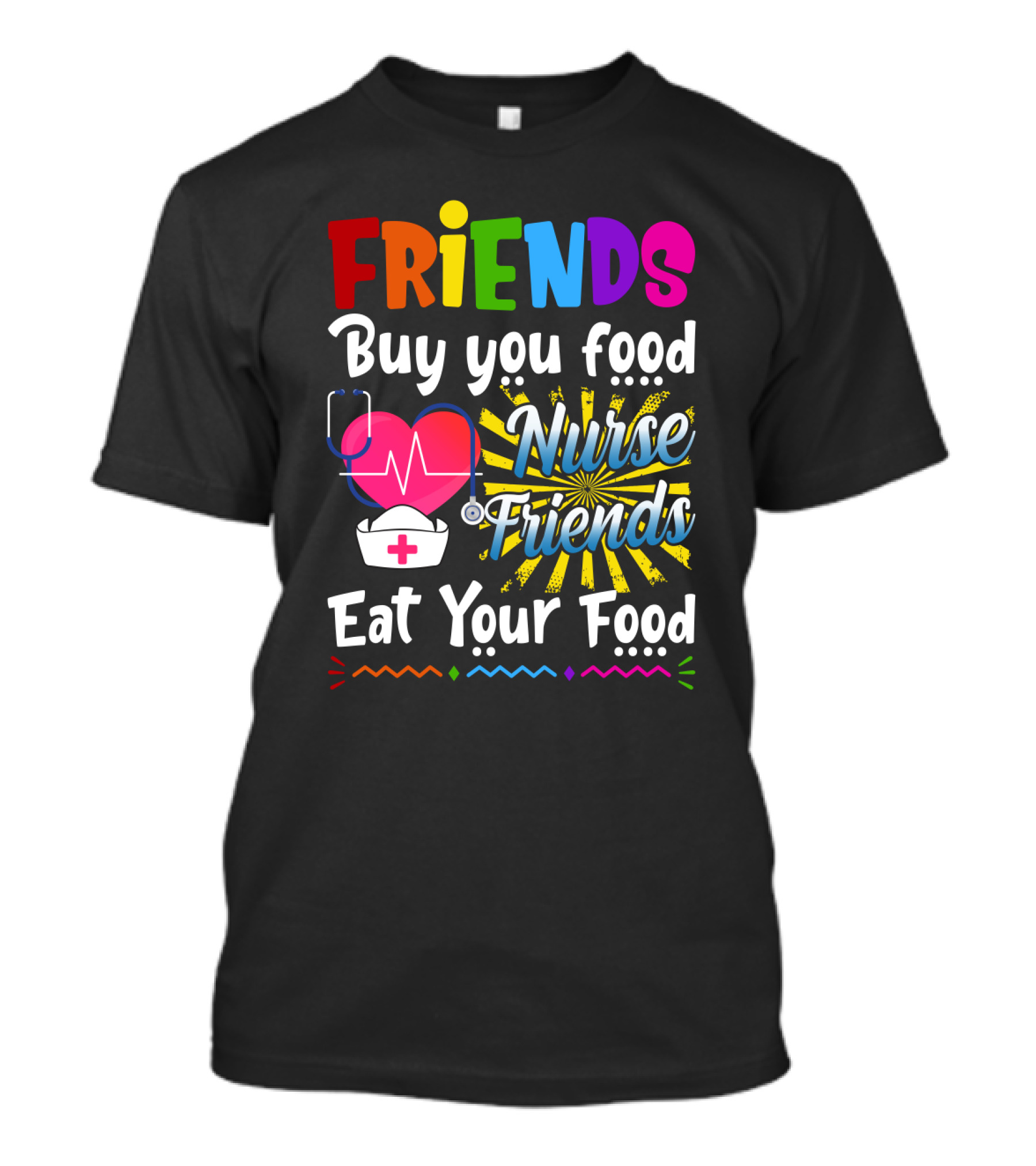 Friends Buy You Food Nurse Friends Eat Your Food Heartbeat Nurse Hat T-Shirt