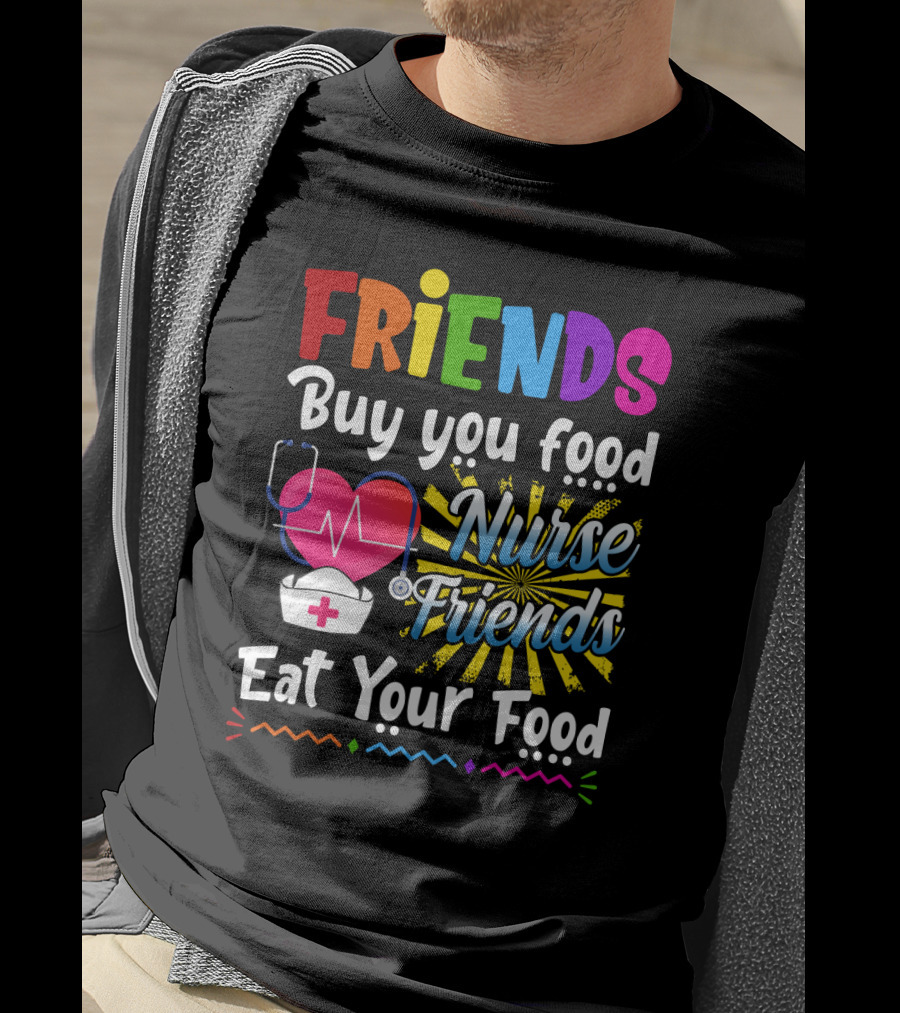 Friends Buy You Food Nurse Friends Eat Your Food Heartbeat Nurse Hat T-Shirt