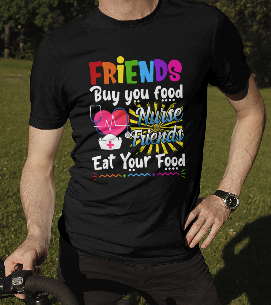 Friends Buy You Food Nurse Friends Eat Your Food Heartbeat Nurse Hat T-Shirt