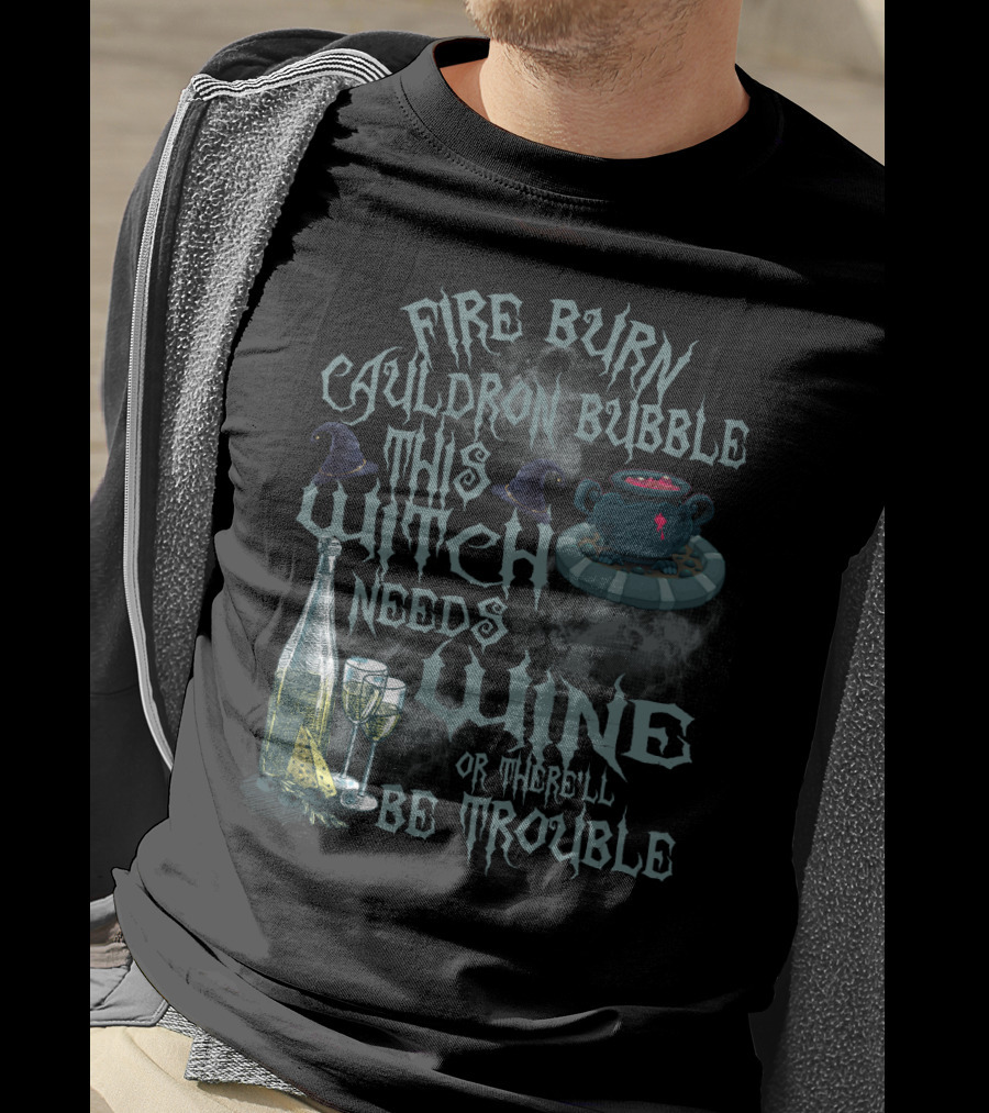 Fire Burn Cauldron Bubble Witch Needs Wine Trouble With Cauldron Witches Hat And Wine Glasses T-Shirt
