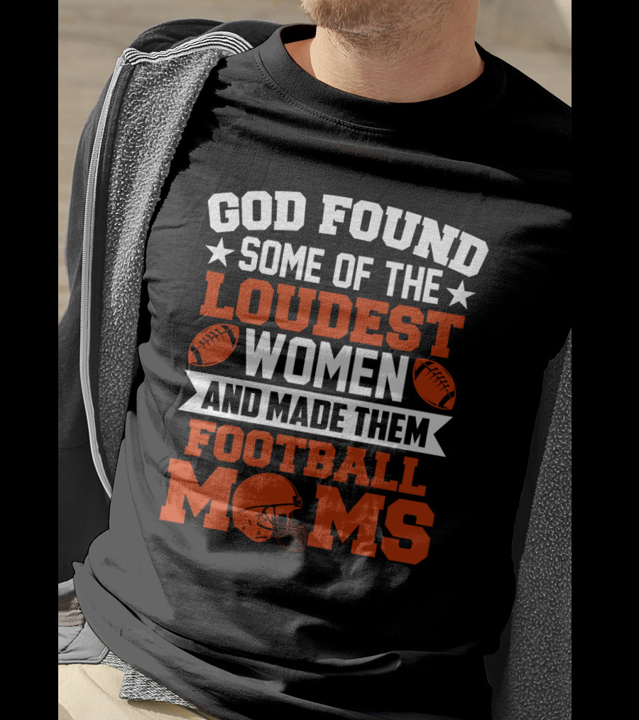God Found Some Of The Loudest Women And Made Them Football Moms With Football T-Shirt