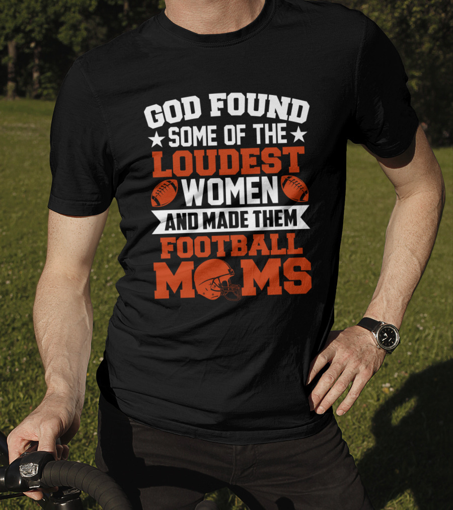God Found Some Of The Loudest Women And Made Them Football Moms With Football T-Shirt