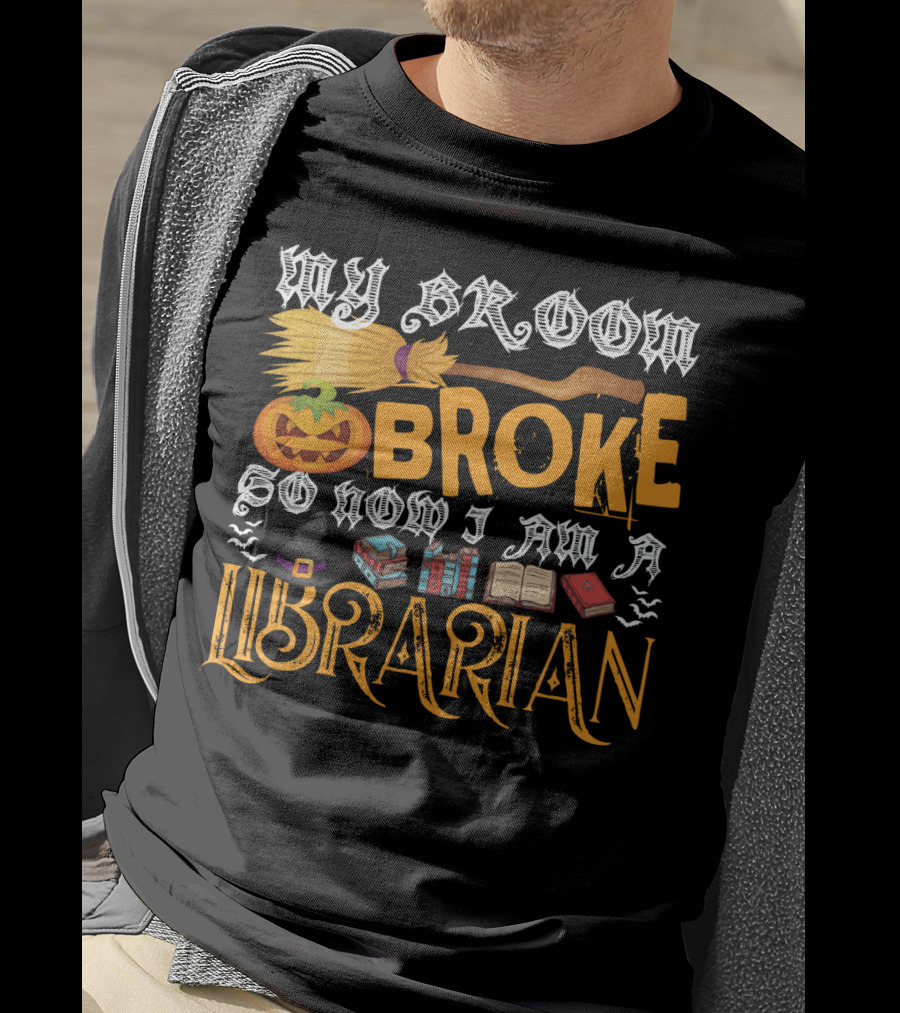 My Broom Broke Pumpkin Witch Hat Books So Now I Am A Librarian T-Shirt