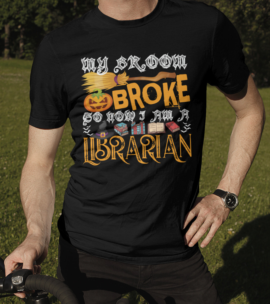 My Broom Broke Pumpkin Witch Hat Books So Now I Am A Librarian T-Shirt