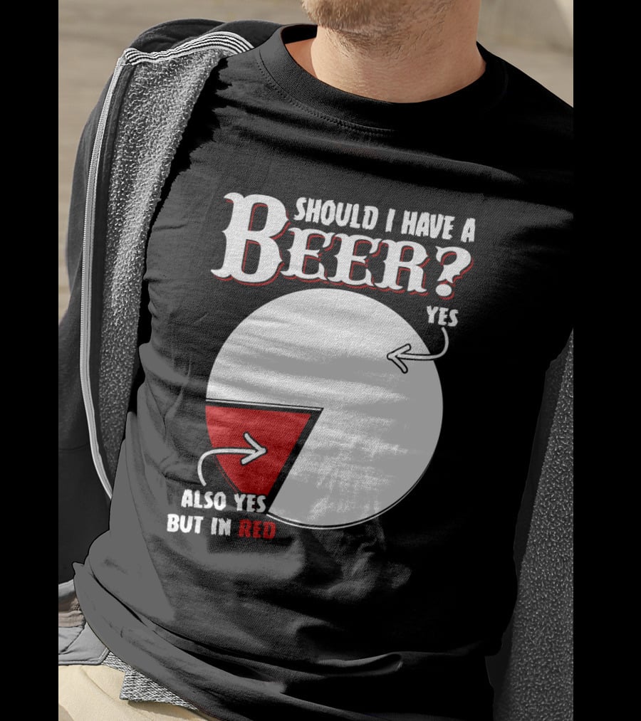 Should I Have A Beer Pie Chart Yes Also Yes But In Red T-Shirt