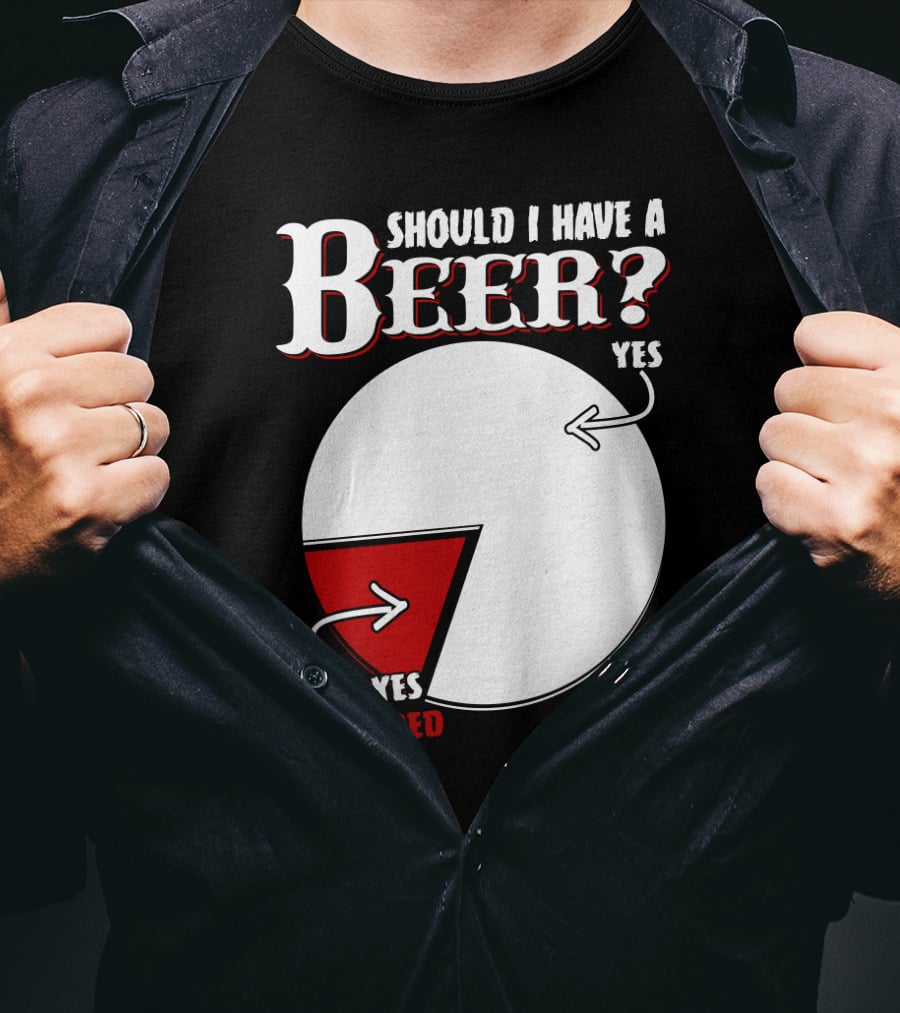 Should I Have A Beer Pie Chart Yes Also Yes But In Red T-Shirt