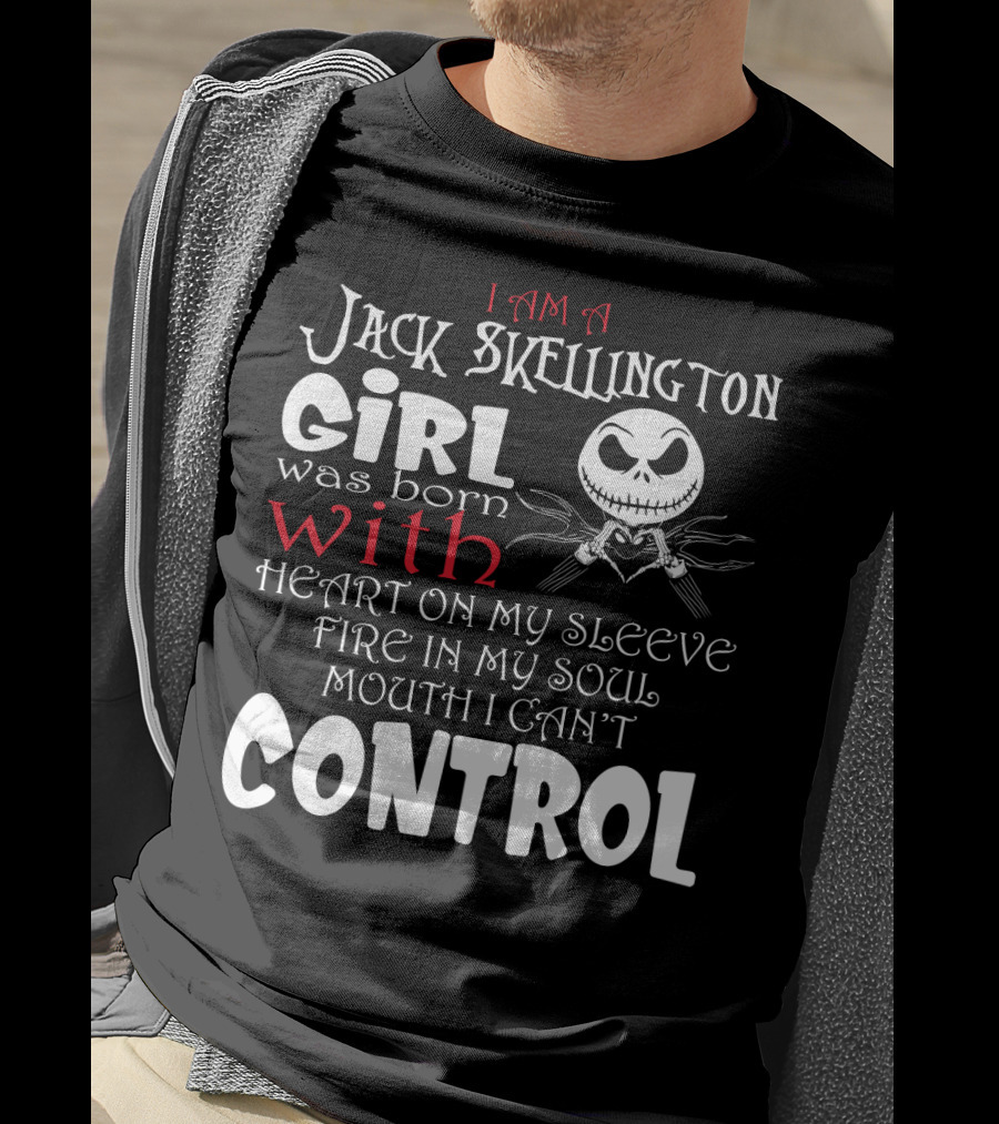 I Am A Jack Skellington Girl Born With Heart On My Sleeve Fire In My Soul Control Mouth Can't T-Shirt