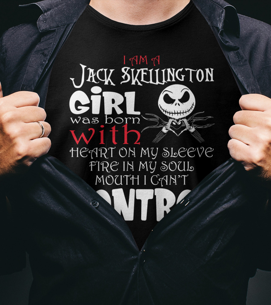 I Am A Jack Skellington Girl Born With Heart On My Sleeve Fire In My Soul Control Mouth Can't T-Shirt