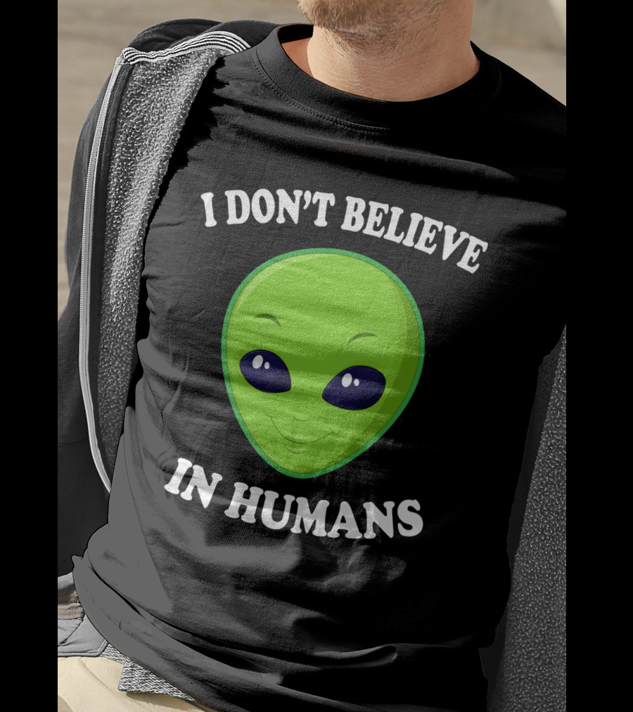 I Don’t Believe In Humans Funny Alien Green Face Sarcasm T-Shirt