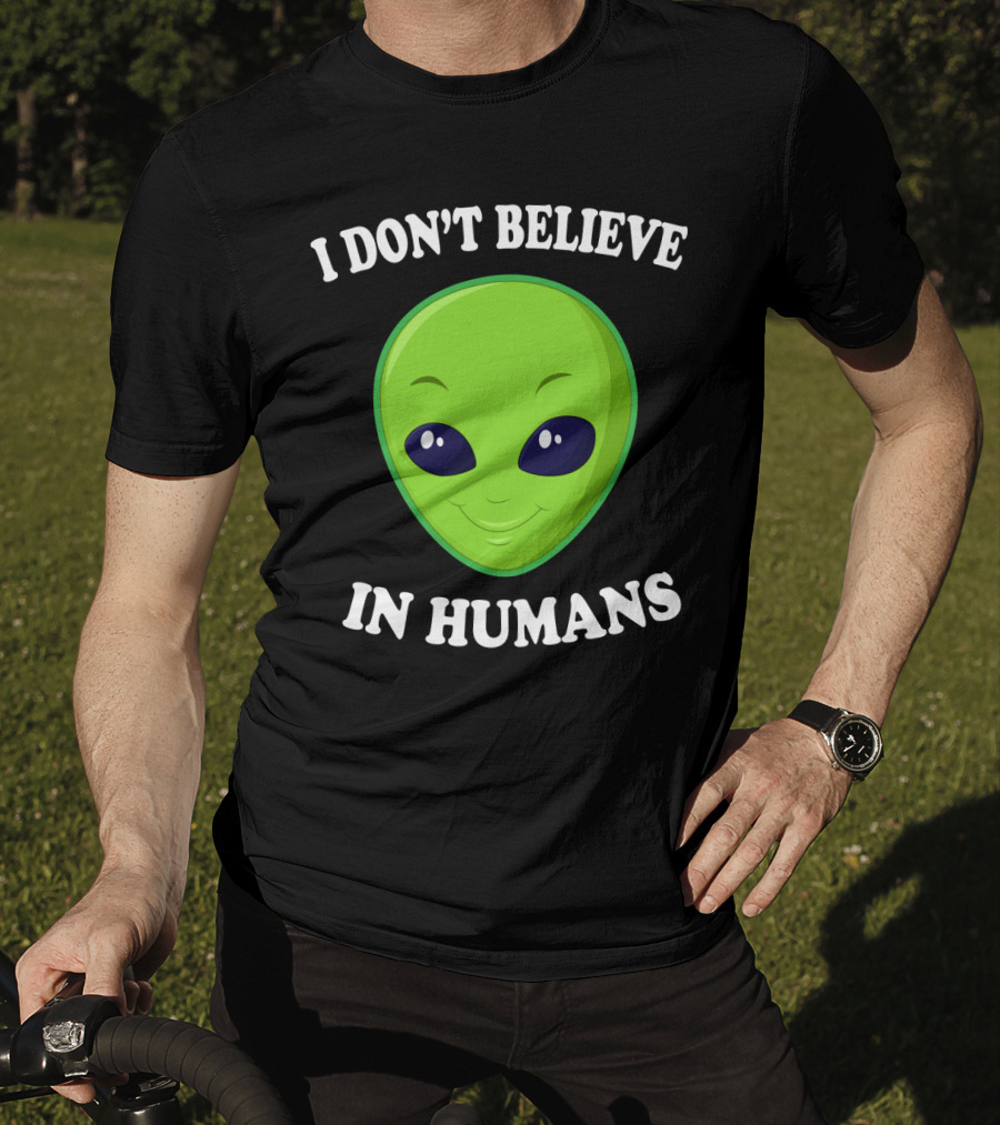 I Don’t Believe In Humans Funny Alien Green Face Sarcasm T-Shirt