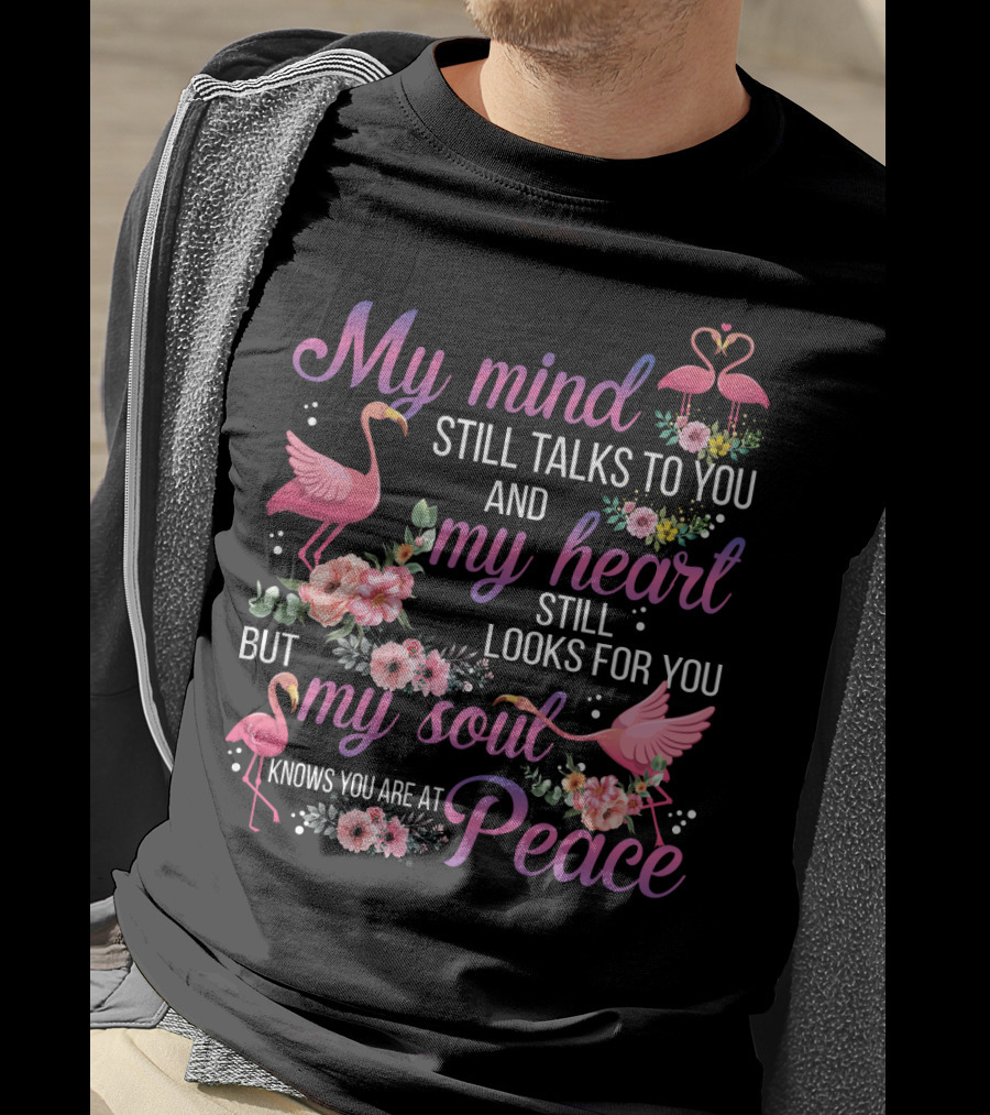 My Mind Still Talks To You And My Heart Still Looks For You But My Soul Knows You Are At Peace Flamingos T-Shirt