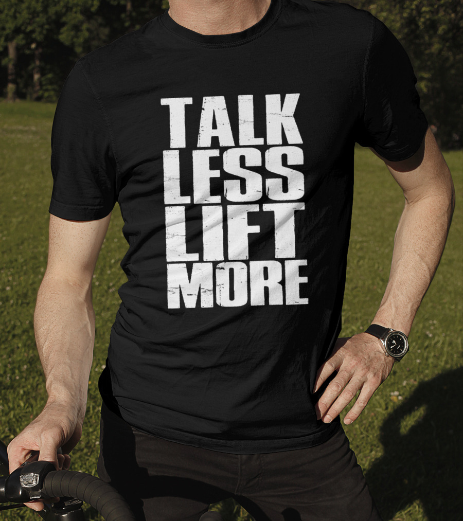 Talk Less Lift More Funny Motivational Gym Lovers T-Shirt