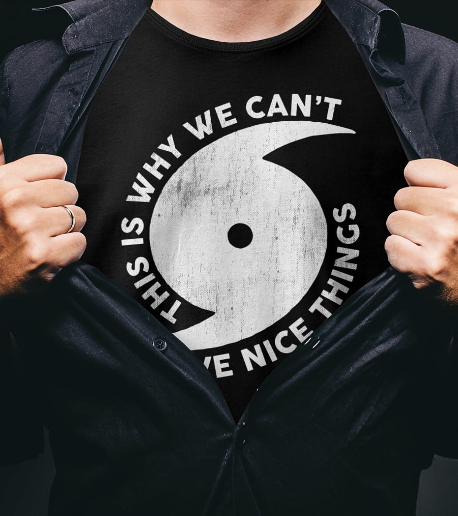 This Is Why We Can't Have Nice Things Hurricane T-Shirt