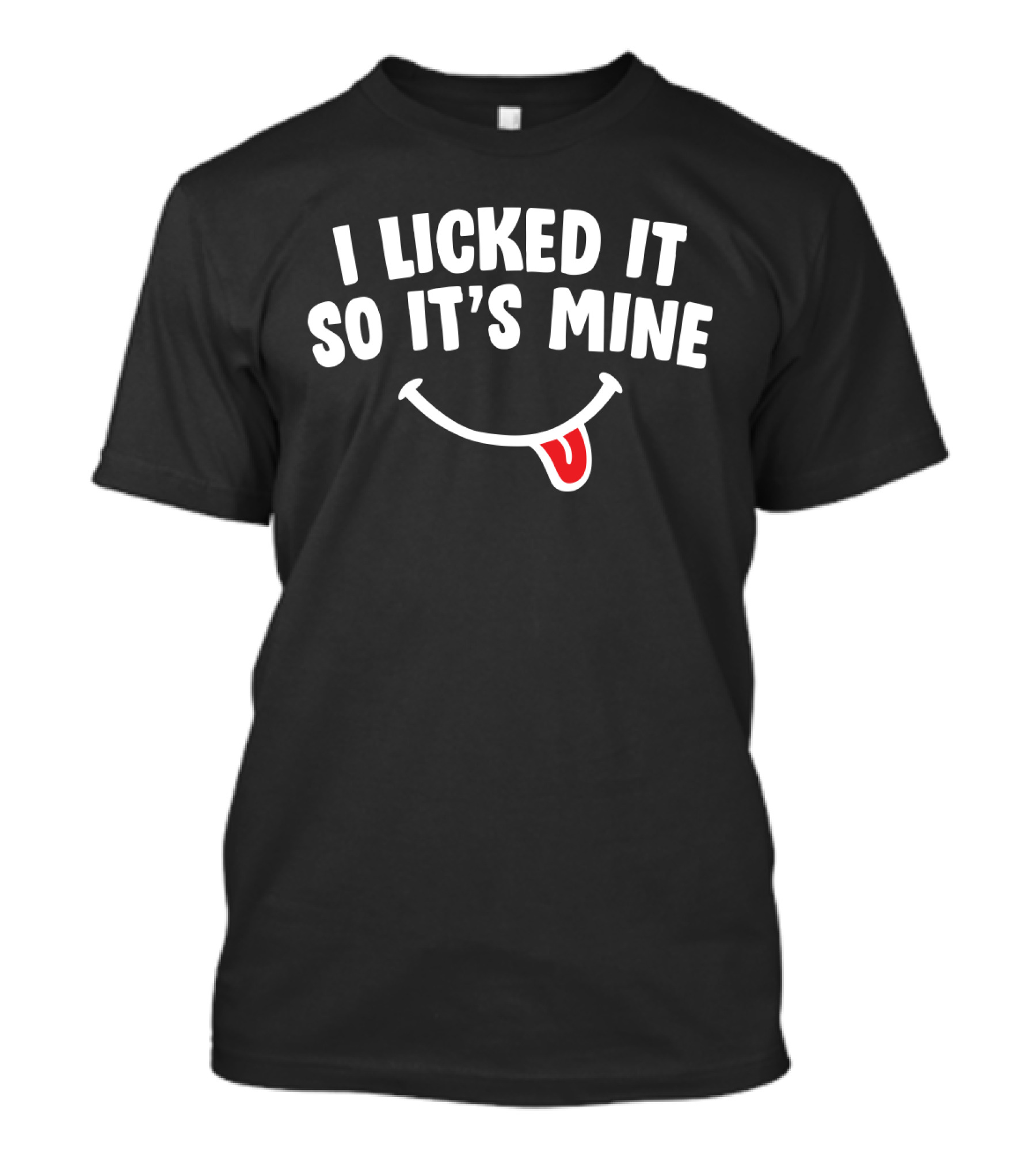 I Licked It So It's Mine Funny Sassy Women Saying With Smiley Face Tongue T-Shirt