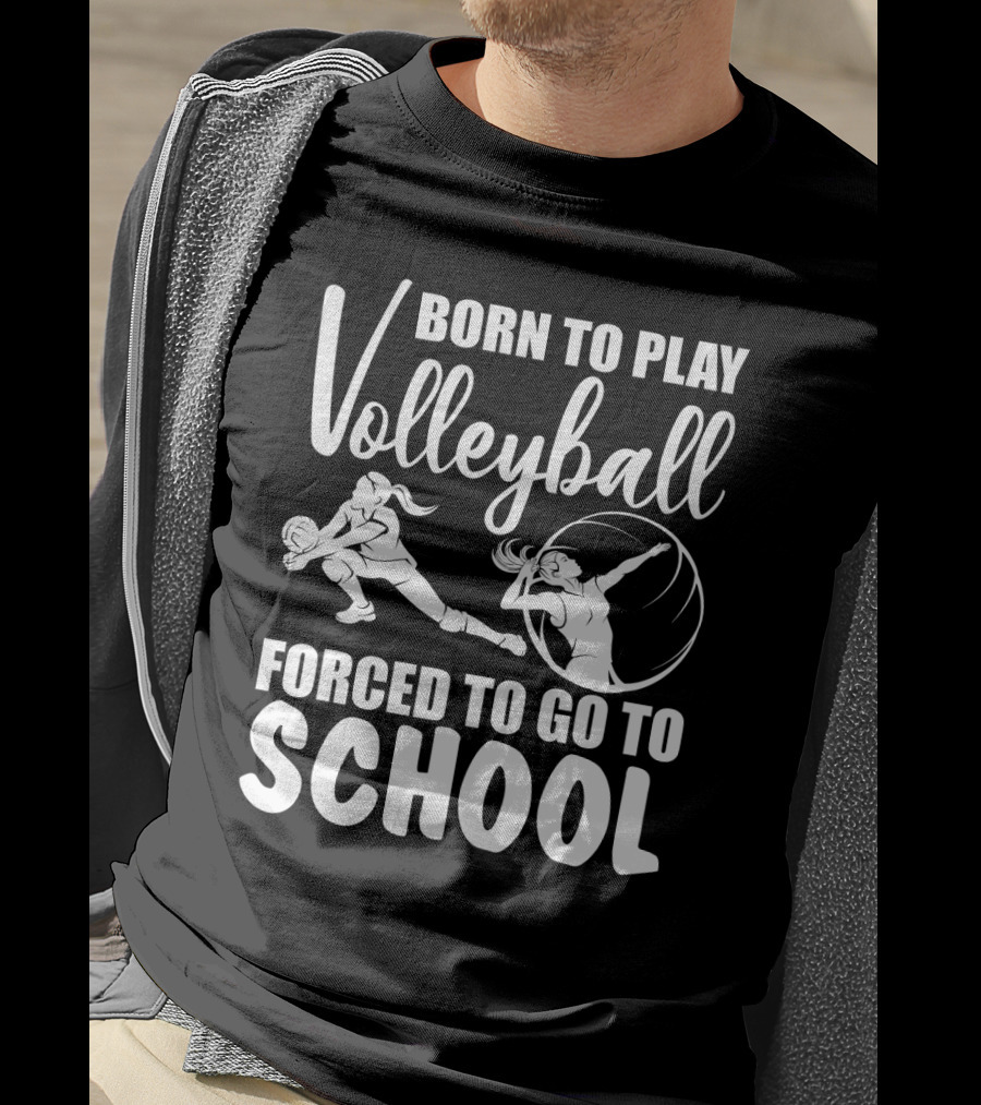 Born To Play Volleyball Forced To Go To School Volleyball Players Action T-Shirt