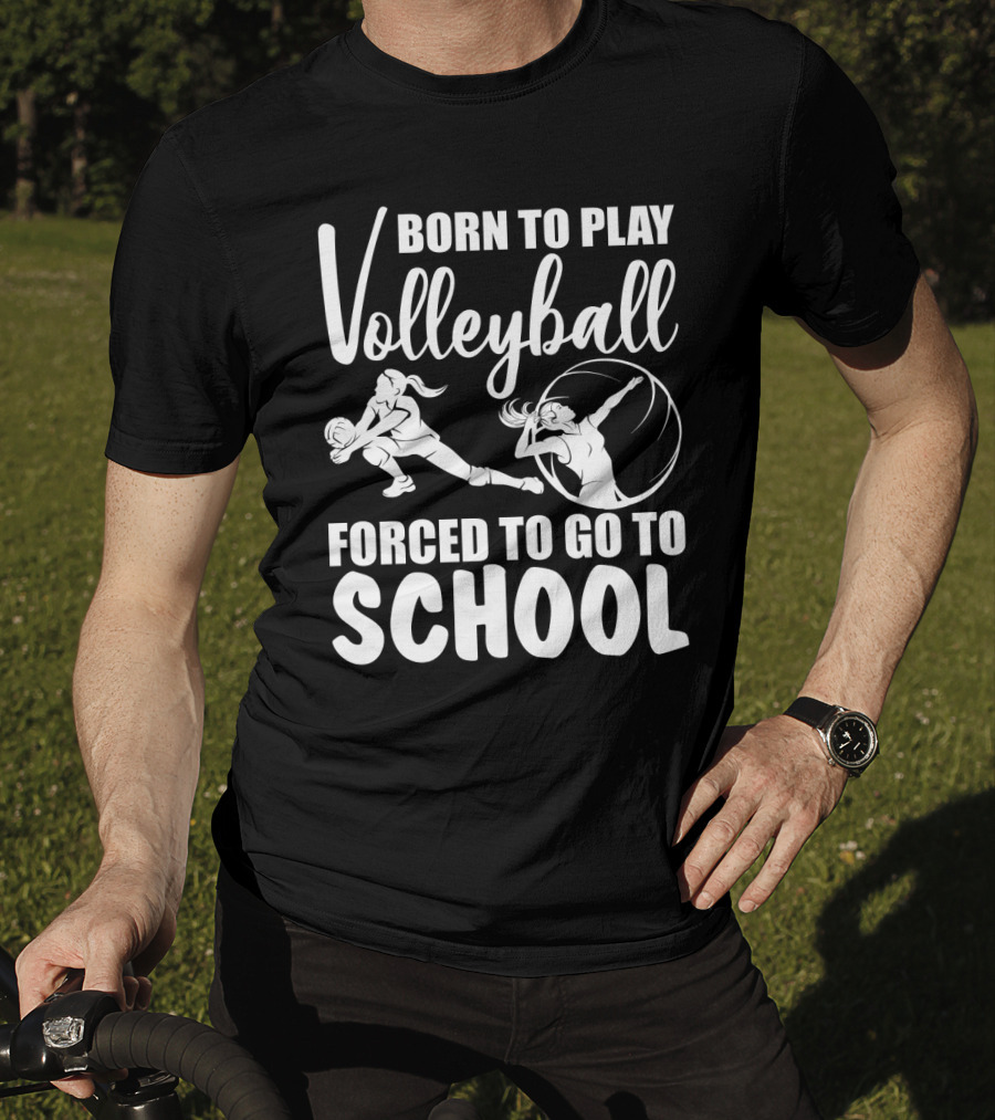 Born To Play Volleyball Forced To Go To School Volleyball Players Action T-Shirt