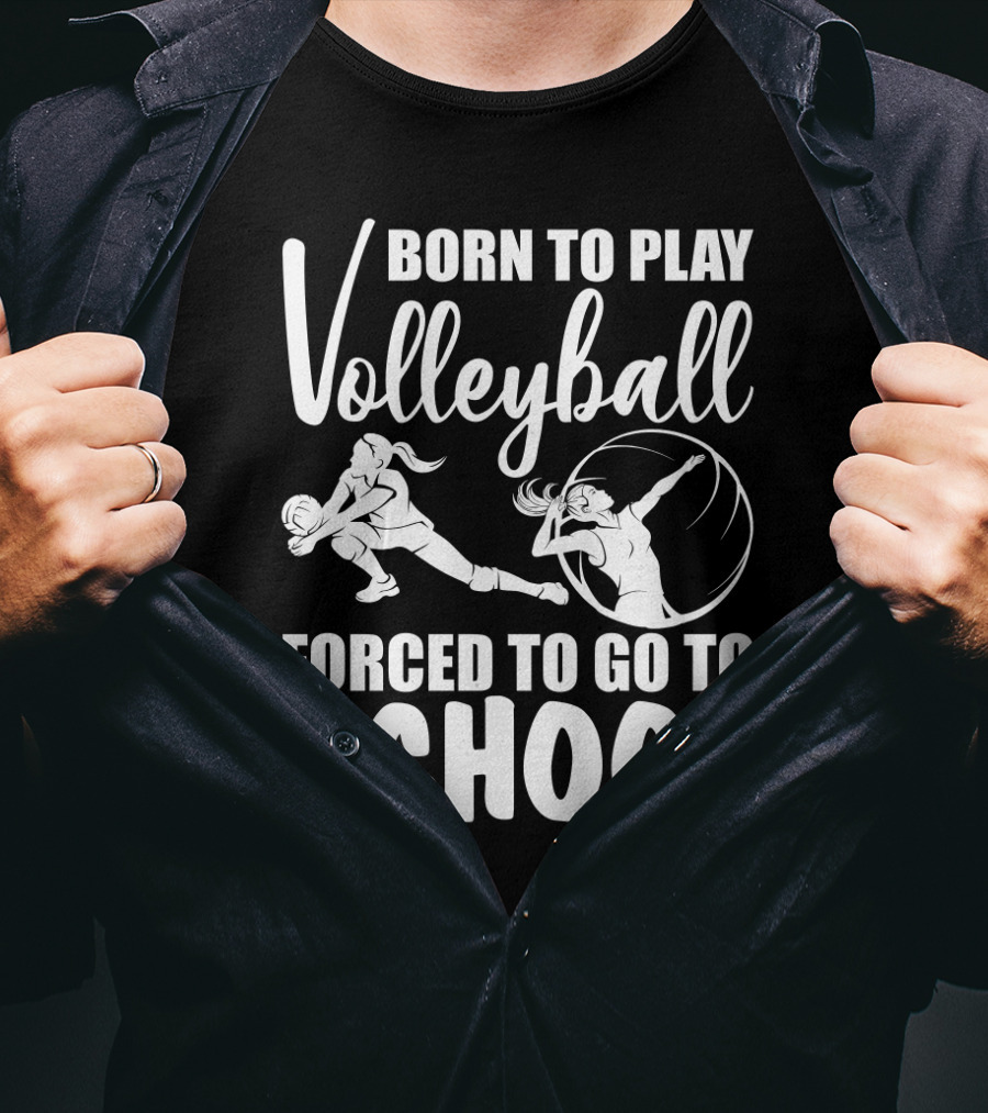 Born To Play Volleyball Forced To Go To School Volleyball Players Action T-Shirt