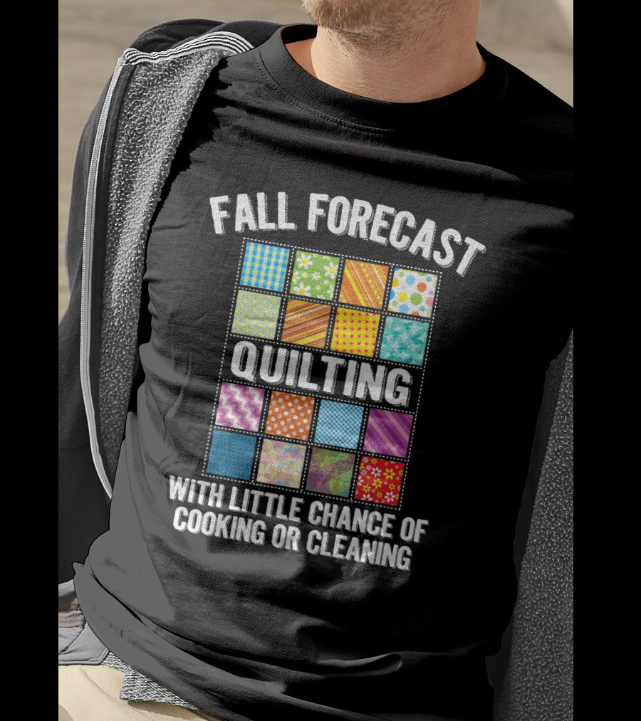 Fall Forecast Quilting Focused With Little Chance Of Cooking Or Cleaning T-Shirt