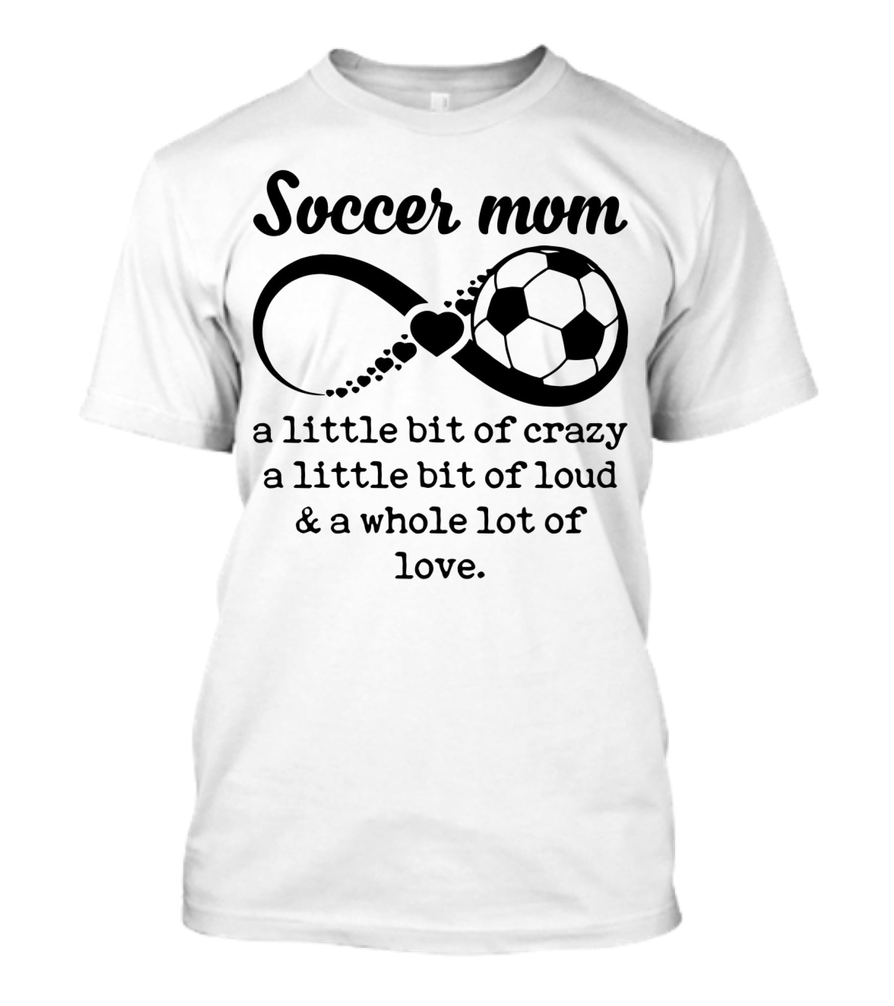 Soccer Mom A Little Bit Of Crazy A Little Bit Of Loud And A Whole Lot Of Love T-Shirt