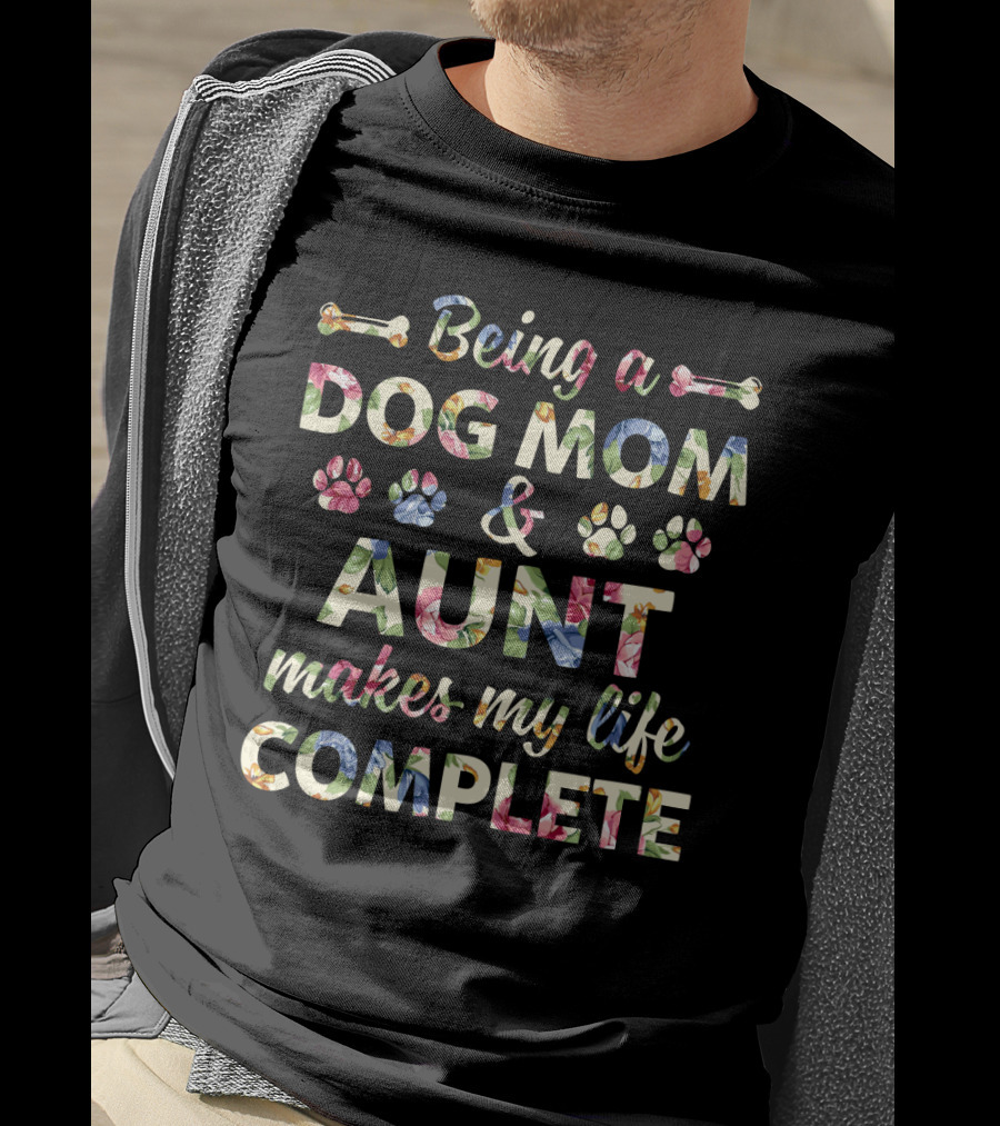 Being A Dog Mom Aunt Makes My Life Complete Paw Print Floral Bone T-Shirt