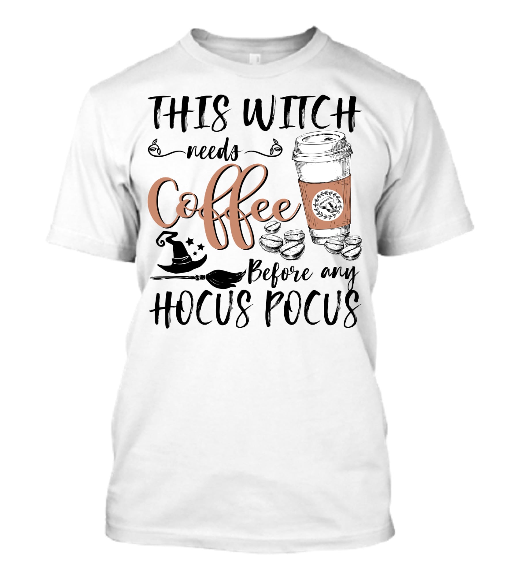 This Witch Needs Coffee Before Any Hocus Pocus With Coffee Cup And Witch Hat T-Shirt