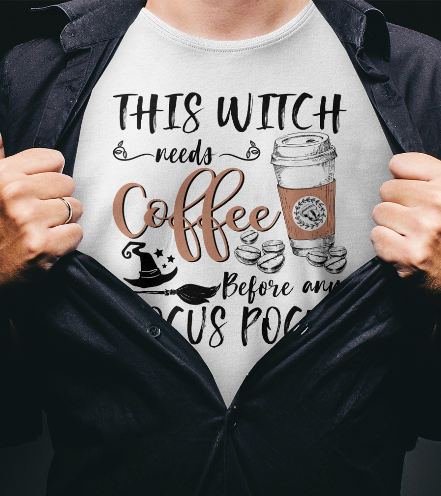 This Witch Needs Coffee Before Any Hocus Pocus With Coffee Cup And Witch Hat T-Shirt