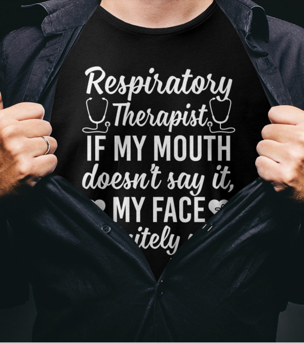Respiratory Therapist If My Mouth Doesn't Say It My Face Definitely Will T-Shirt