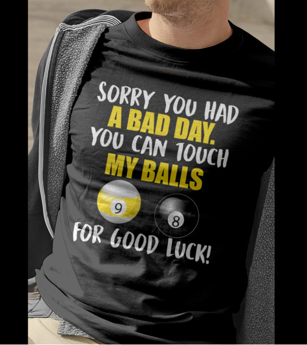 Sorry You Had A Bad Day You Can Touch My Balls 9 8 For Good Luck Billiards Joke T-Shirt