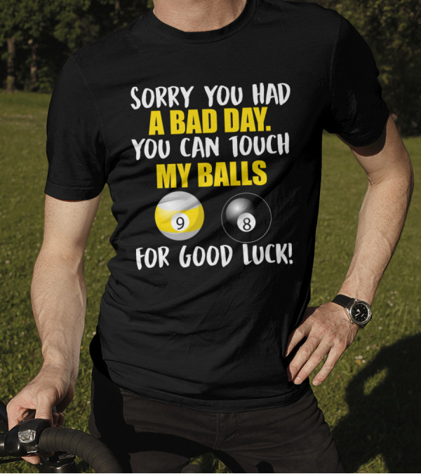 Sorry You Had A Bad Day You Can Touch My Balls 9 8 For Good Luck Billiards Joke T-Shirt