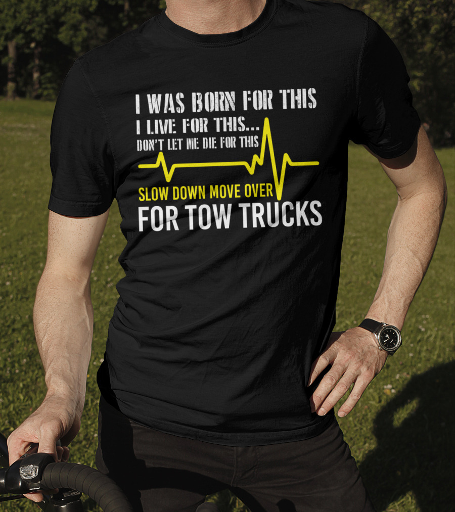 I Was Born For This Slow Down Move Over For Tow Trucks T-Shirt