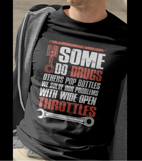 Some Do Drugs Others Pop Bottles We Solve Our Problems With Wide Open Throttles Car Racing Lovers T-Shirt