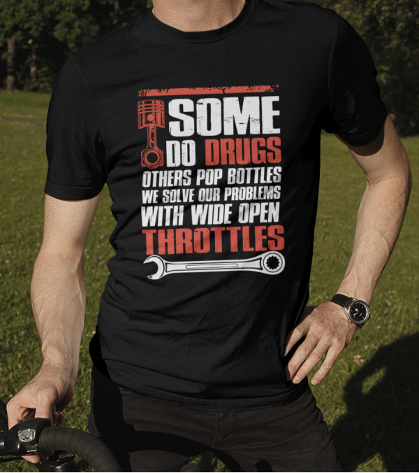 Some Do Drugs Others Pop Bottles We Solve Our Problems With Wide Open Throttles Car Racing Lovers T-Shirt