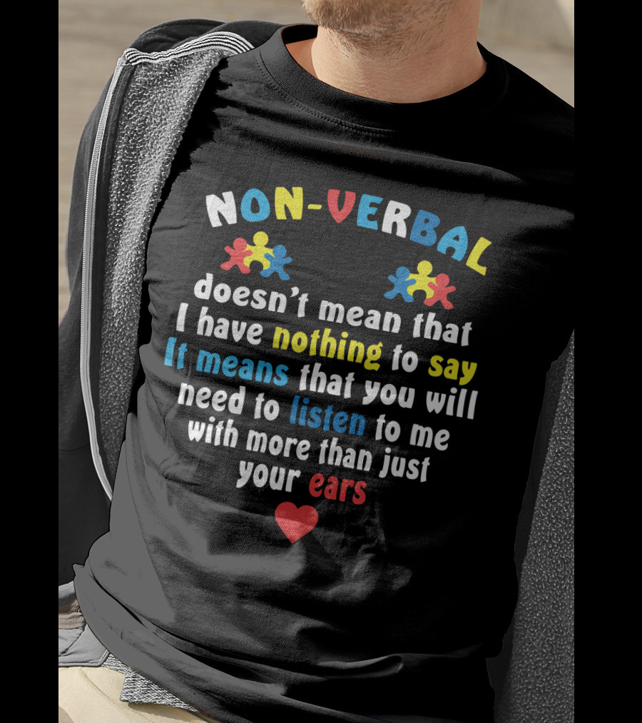 Non-Verbal Doesn't Mean That I Have Nothing To Say Autism Awareness Listen With More Than Just Your Ears With Heart And Puzzle Pieces T-Shirt