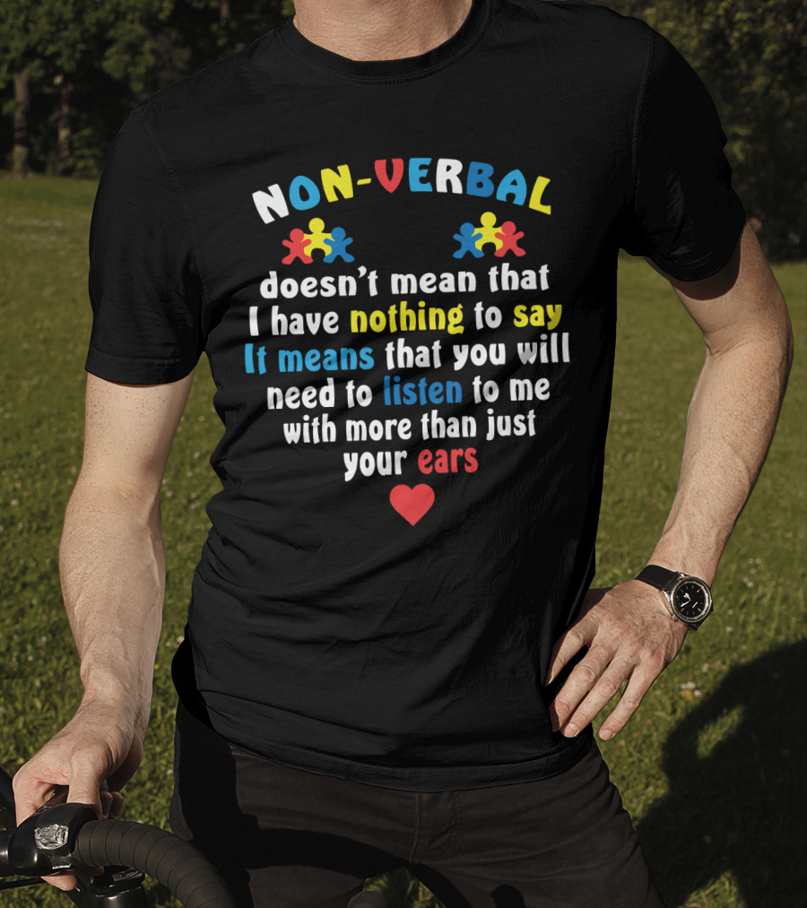 Non-Verbal Doesn't Mean That I Have Nothing To Say Autism Awareness Listen With More Than Just Your Ears With Heart And Puzzle Pieces T-Shirt