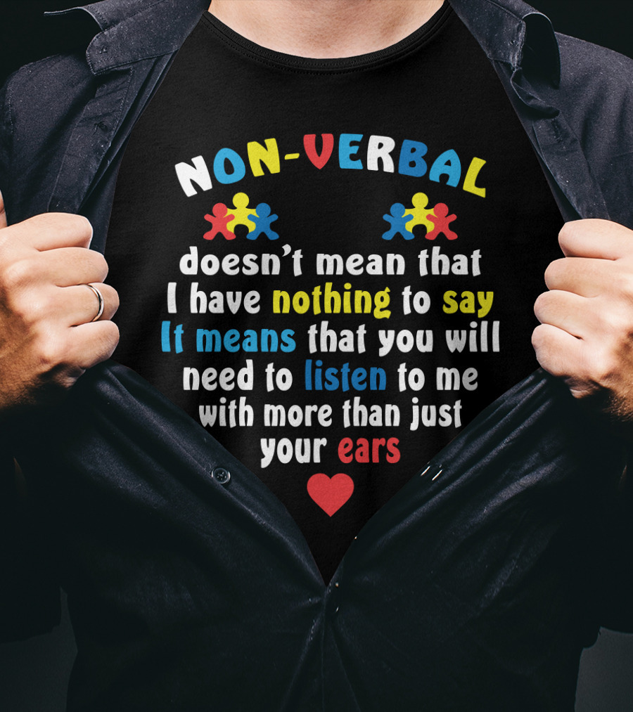Non-Verbal Doesn't Mean That I Have Nothing To Say Autism Awareness Listen With More Than Just Your Ears With Heart And Puzzle Pieces T-Shirt