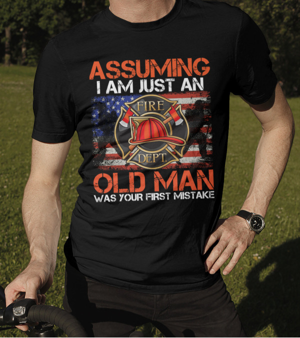 Assuming I Am Just An Old Man Was Your First Mistake Fire Dept American Flag T-Shirt