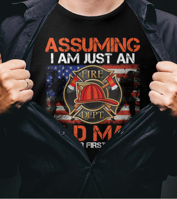 Assuming I Am Just An Old Man Was Your First Mistake Fire Dept American Flag T-Shirt