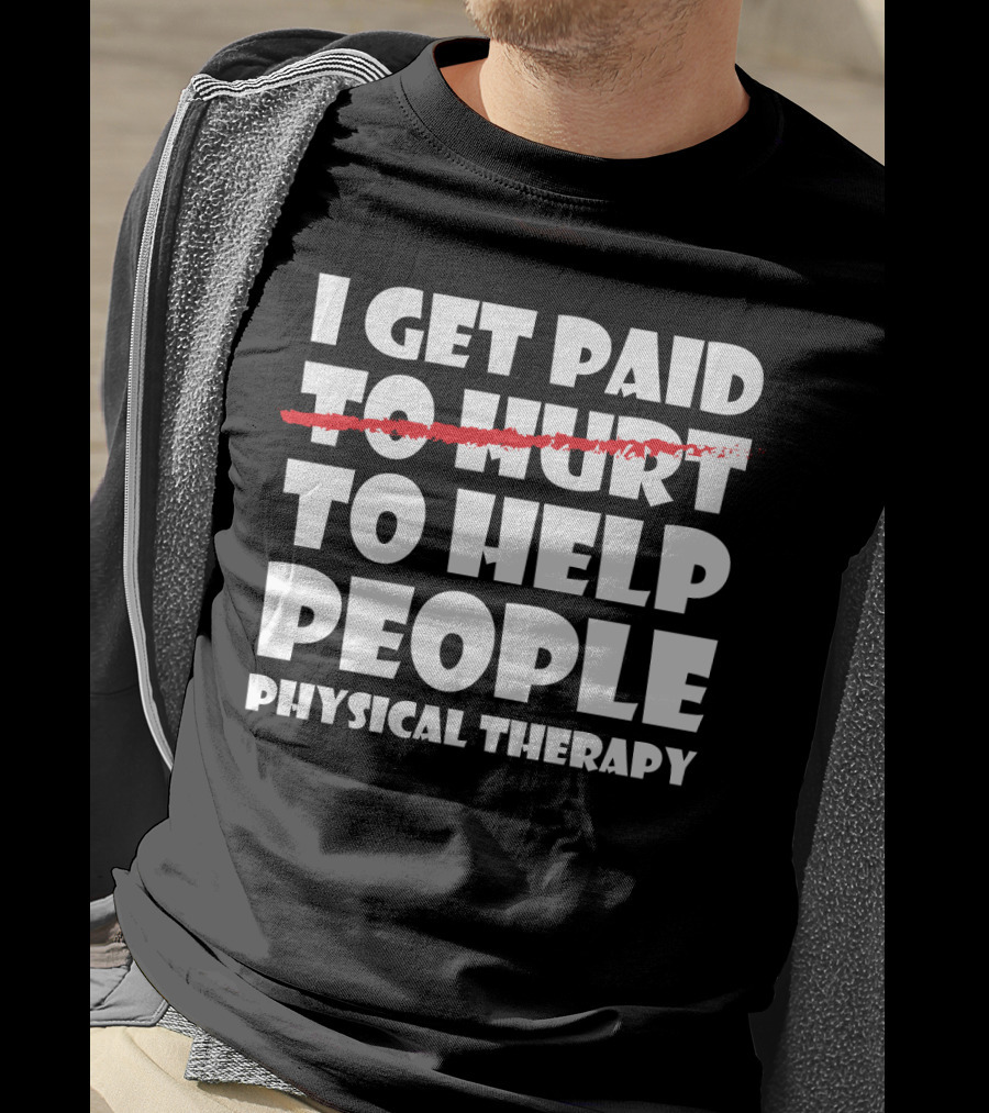 I Get Paid To Help People Physical Therapy Humor T-Shirt