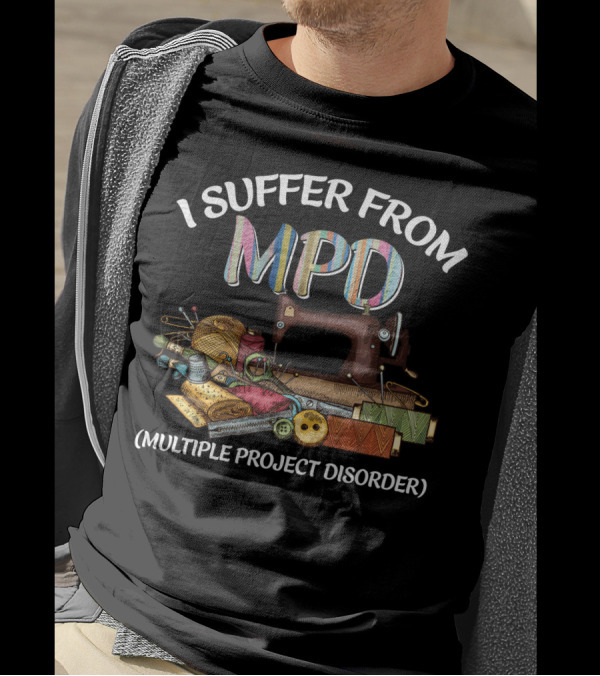 I Suffer From MPD Multiple Project Disorder Sewing Humor Enthusiast T-Shirt