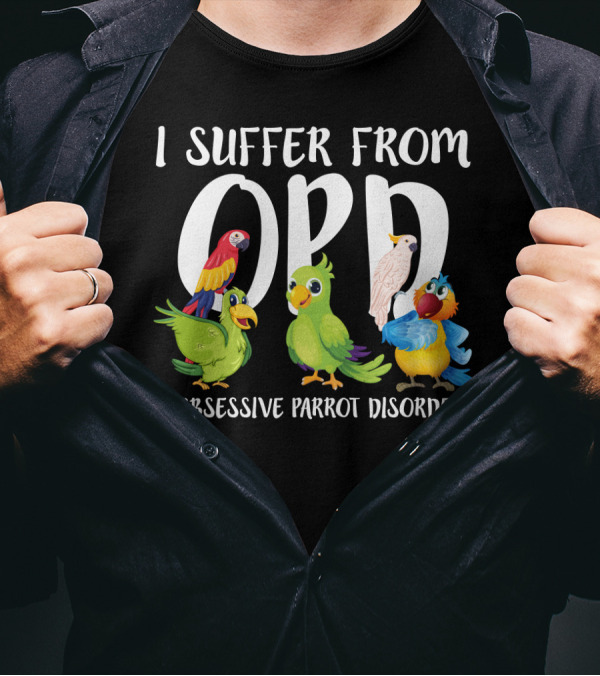 I Suffer From OPP Obsessive Parrot Disorder Funny Parrot Lover T-Shirt