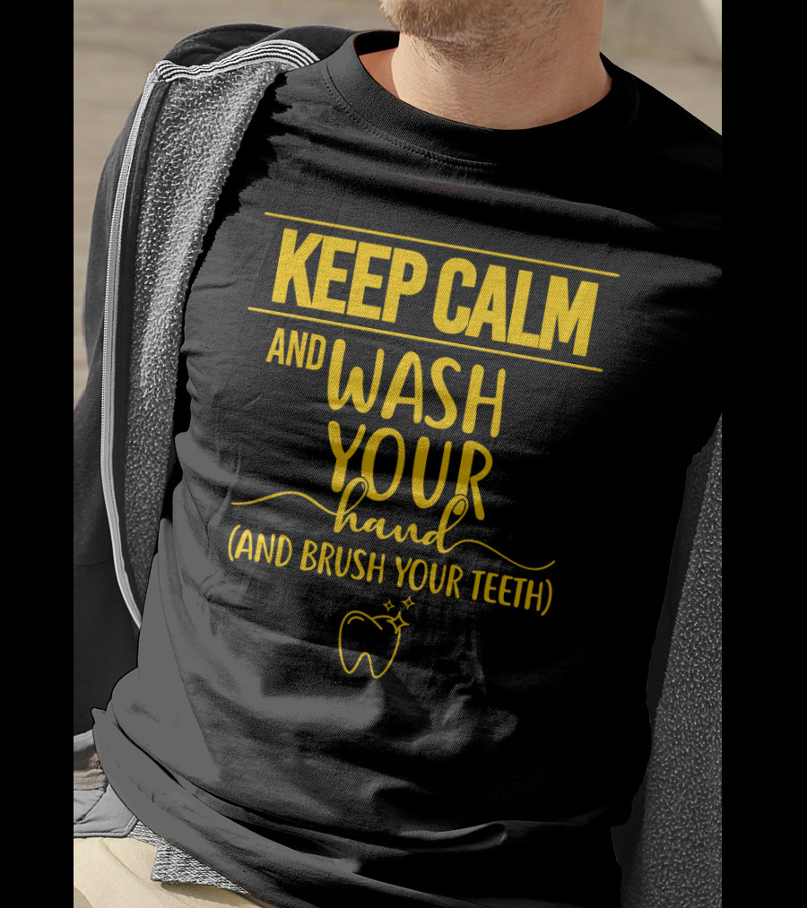 Keep Calm And Wash Your Hands And Brush Your Teeth Funny Dental Hygiene Reminder T-Shirt