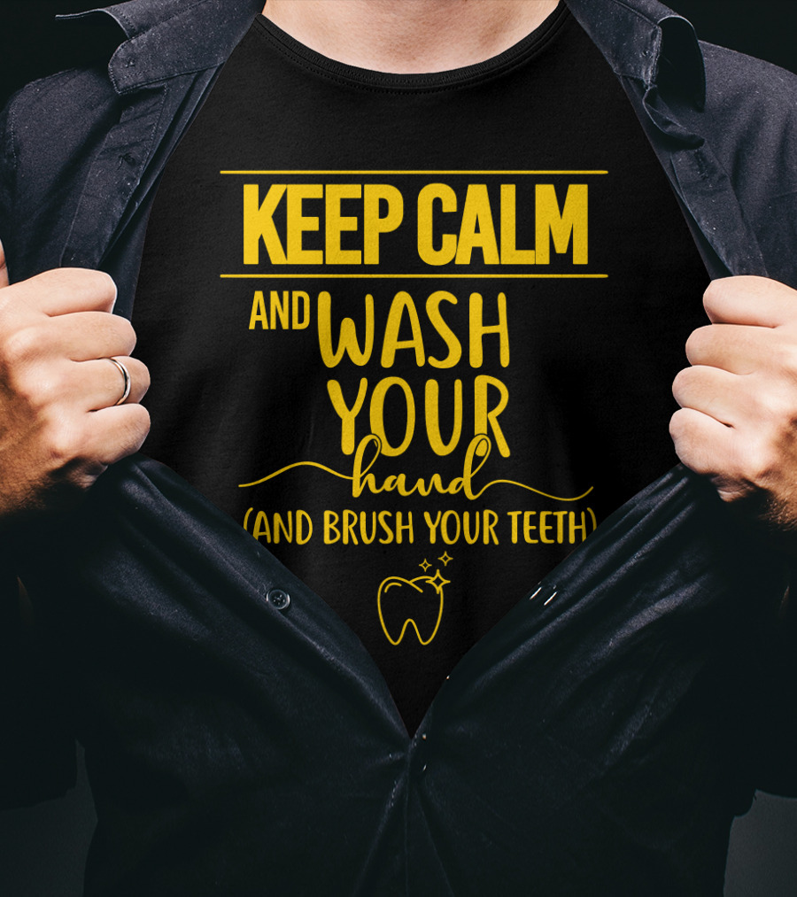 Keep Calm And Wash Your Hands And Brush Your Teeth Funny Dental Hygiene Reminder T-Shirt