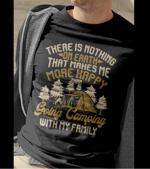 There Is Nothing On Earth That Makes Me More Happy Than Going Camping With My Family T-Shirt