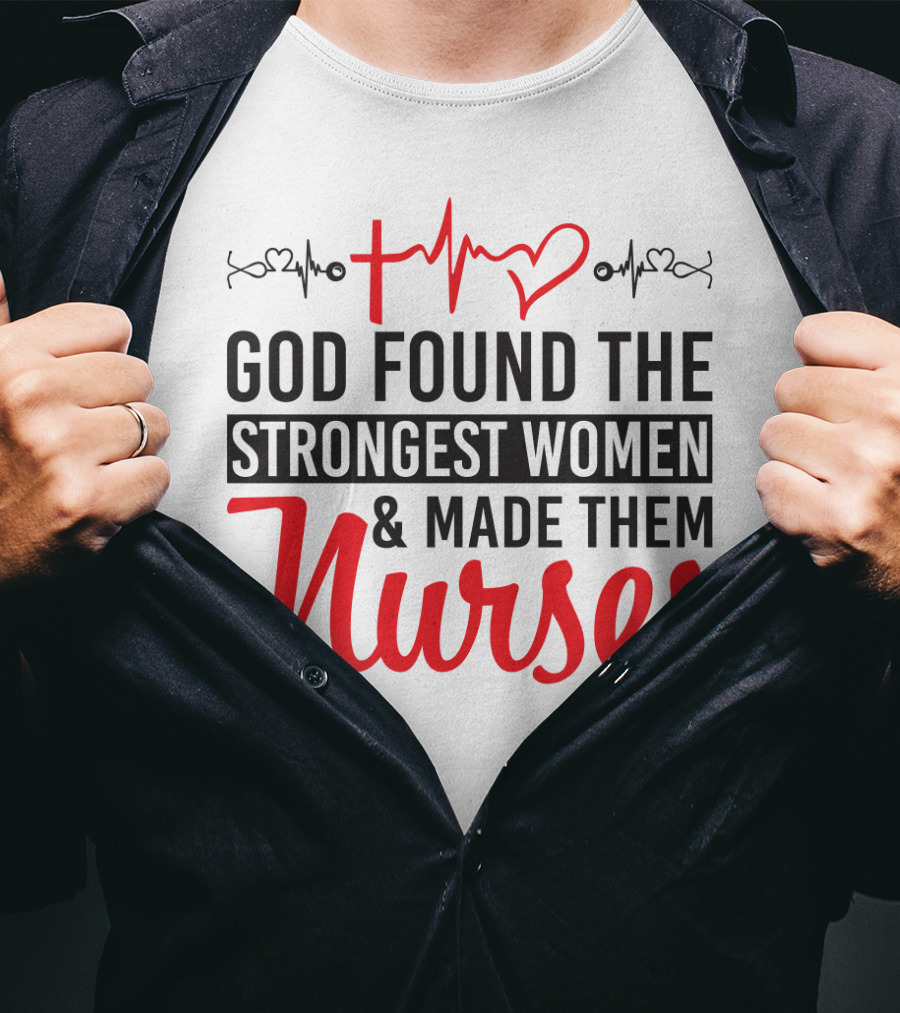 God Found The Strongest Women And Made Them Nurses Heartbeat T-Shirt