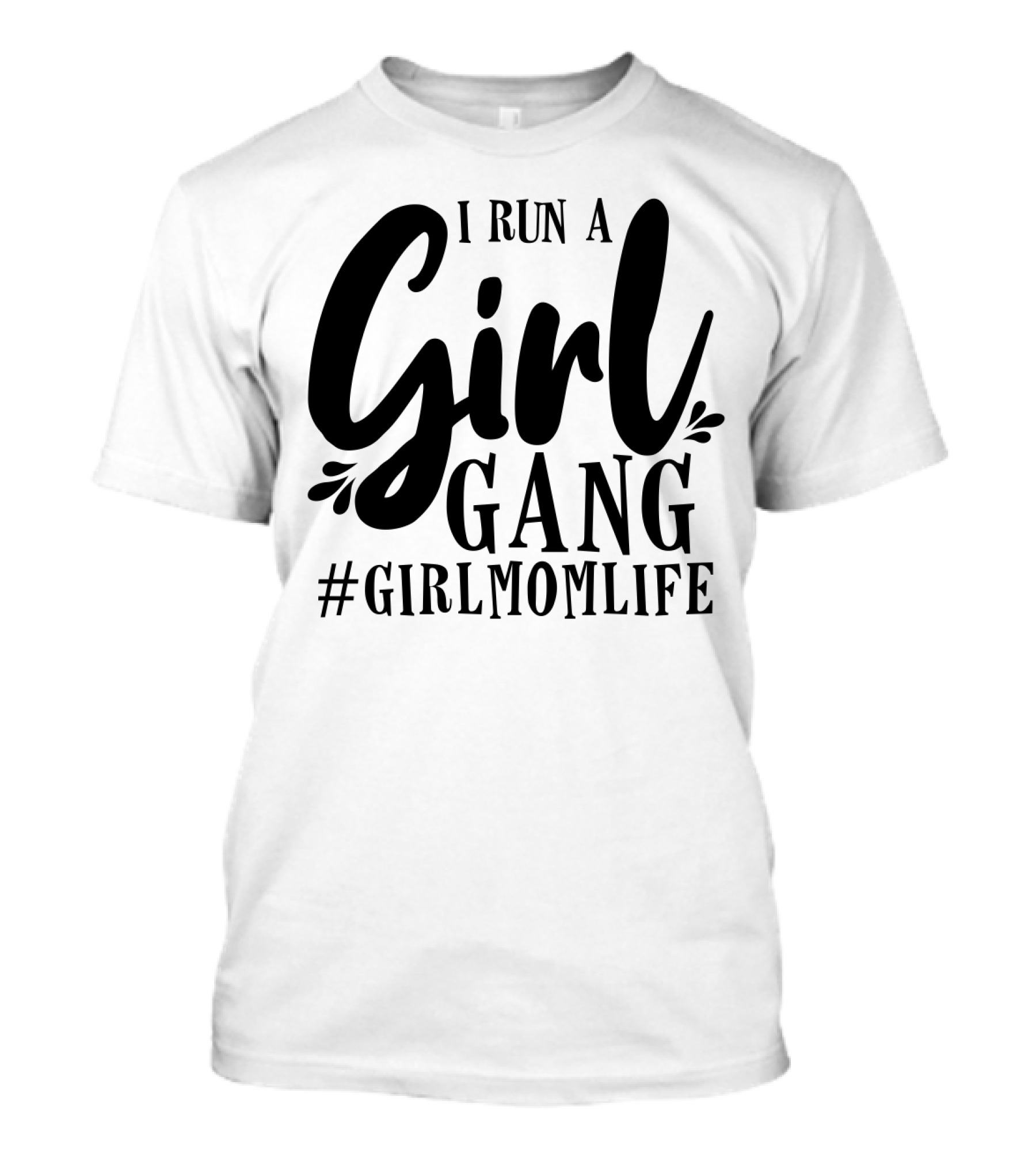 I Run A Girl Gang #GirlMomLife T-Shirt