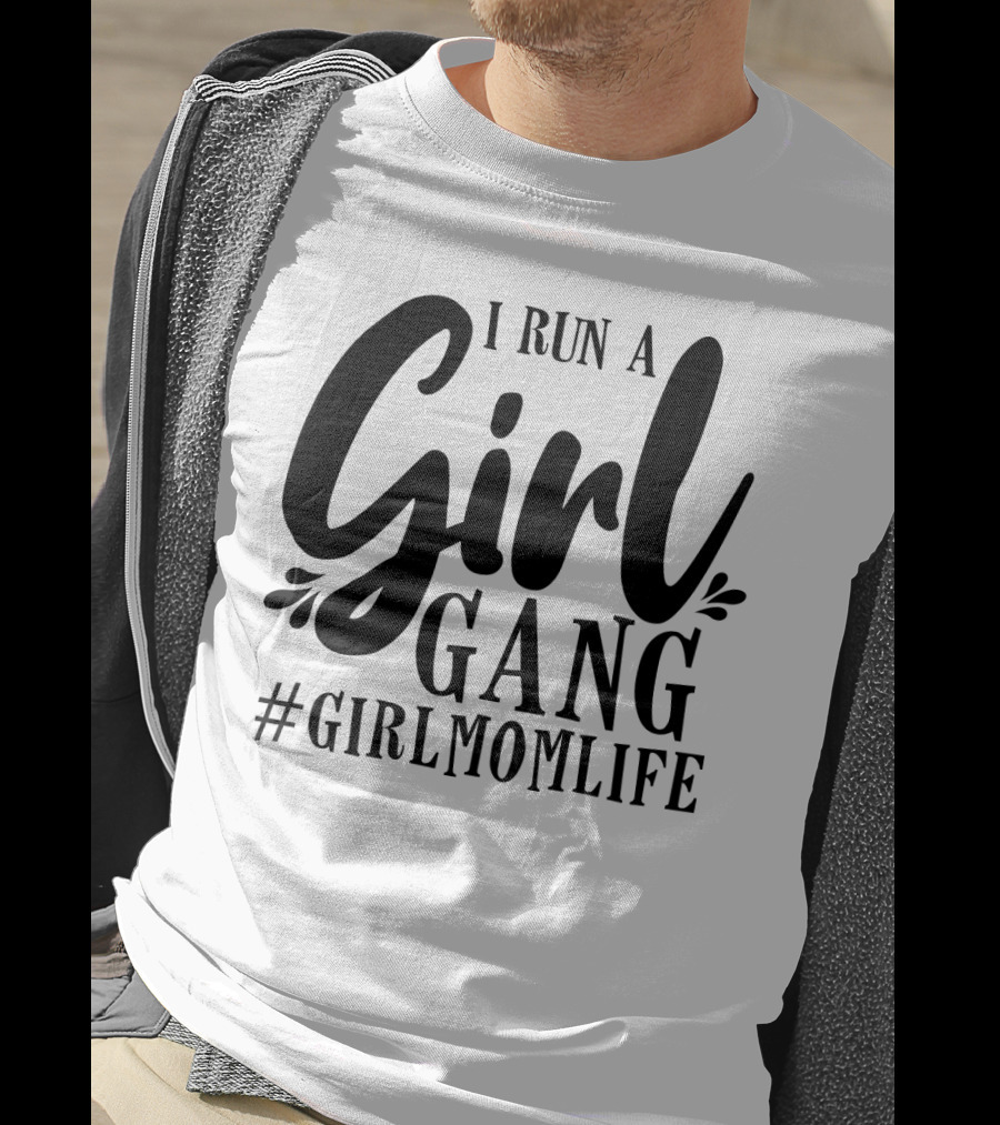 I Run A Girl Gang #GirlMomLife T-Shirt